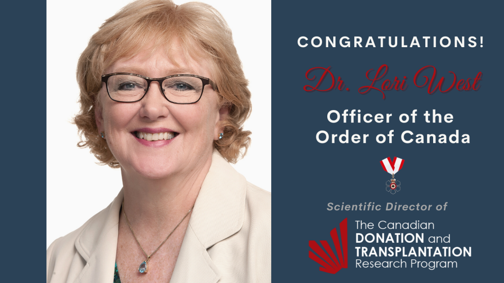 Congratulations Dr. Lori West – Appointment to the Order of Canada –  Canadian Donation and Transplantation Research Program